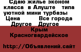 Сдаю жилье эконом класса  в Алуште ( типа уютной мини-турбазы) › Цена ­ 350 - Все города Другое » Другое   . Крым,Красногвардейское